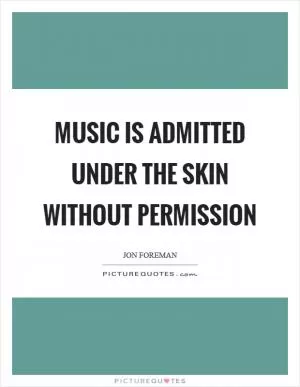 Music is admitted under the skin without permission Picture Quote #1