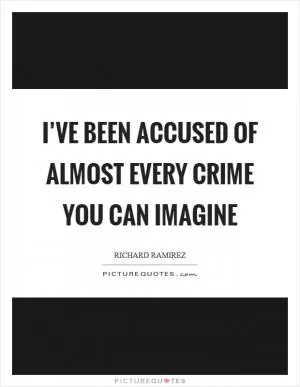 I’ve been accused of almost every crime you can imagine Picture Quote #1