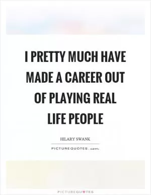 I pretty much have made a career out of playing real life people Picture Quote #1