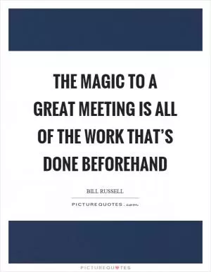 The magic to a great meeting is all of the work that’s done beforehand Picture Quote #1