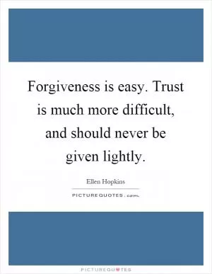 Forgiveness is easy. Trust is much more difficult, and should never be given lightly Picture Quote #1