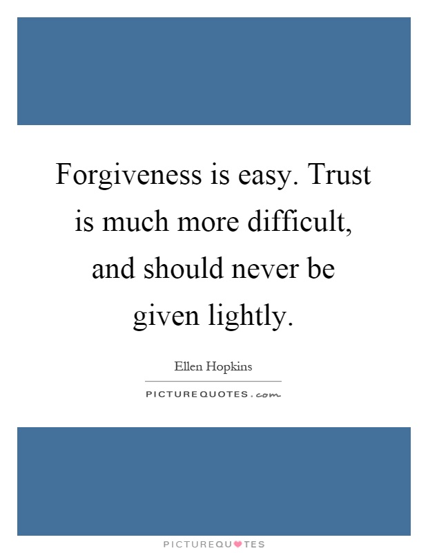 Forgiveness is easy. Trust is much more difficult, and should never be given lightly Picture Quote #1