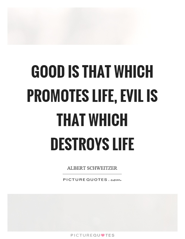 Good is that which promotes life, evil is that which destroys life Picture Quote #1