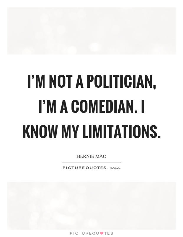 I'm not a politician, I'm a comedian. I know my limitations Picture Quote #1