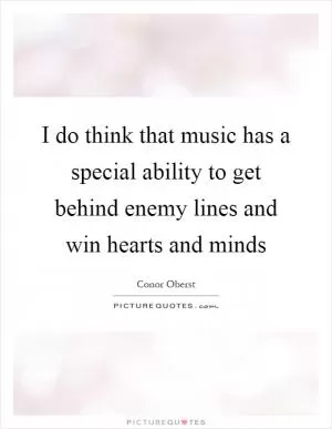 I do think that music has a special ability to get behind enemy lines and win hearts and minds Picture Quote #1