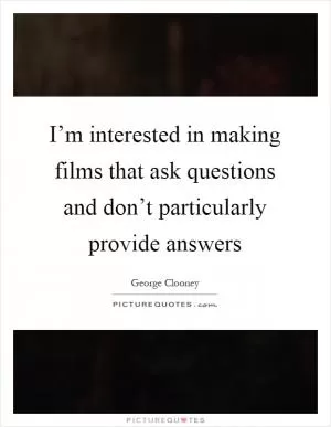 I’m interested in making films that ask questions and don’t particularly provide answers Picture Quote #1