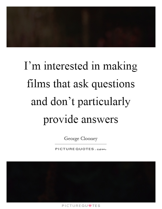 I'm interested in making films that ask questions and don't particularly provide answers Picture Quote #1