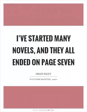 I’ve started many novels, and they all ended on page seven Picture Quote #1