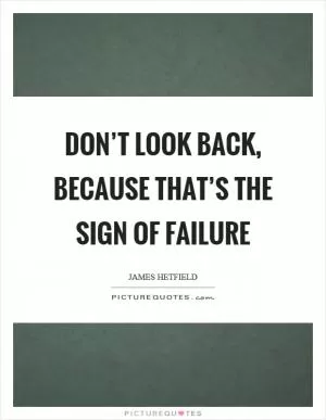 Don’t look back, because that’s the sign of failure Picture Quote #1