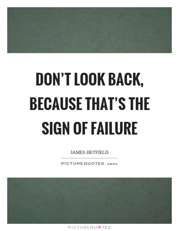 Don't look back, because that's the sign of failure Picture Quote #1