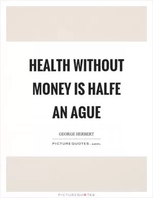 Health without money is halfe an ague Picture Quote #1