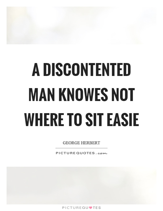 A discontented man knowes not where to sit easie Picture Quote #1