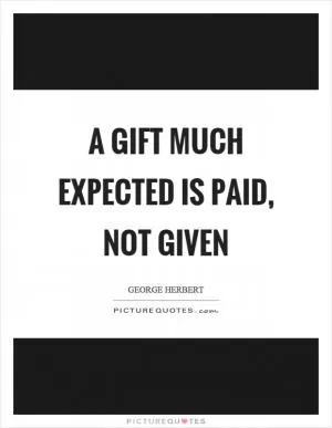 A gift much expected is paid, not given Picture Quote #1