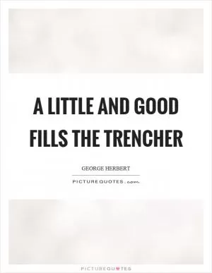 A little and good fills the trencher Picture Quote #1
