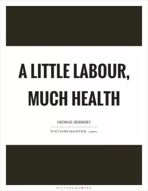 A little labour, much health Picture Quote #1