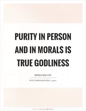 Purity in person and in morals is true godliness Picture Quote #1