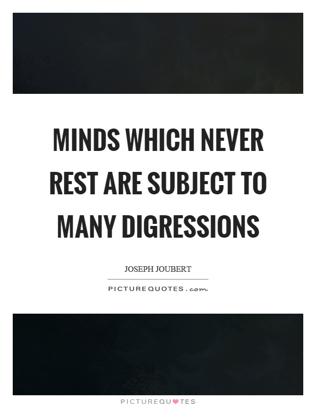 Minds which never rest are subject to many digressions Picture Quote #1