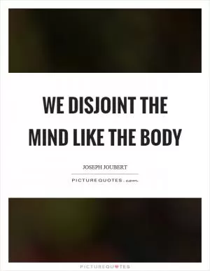 We disjoint the mind like the body Picture Quote #1