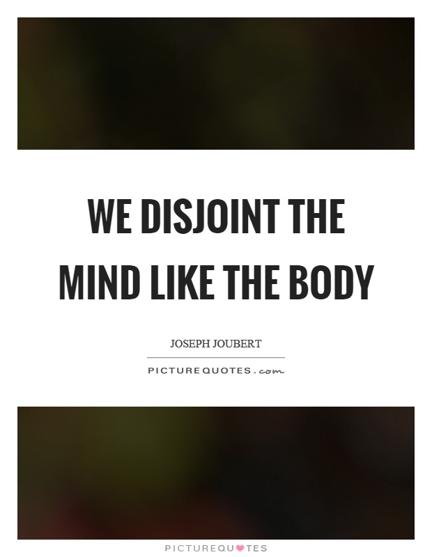 We disjoint the mind like the body Picture Quote #1