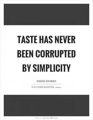 Taste has never been corrupted by simplicity Picture Quote #1