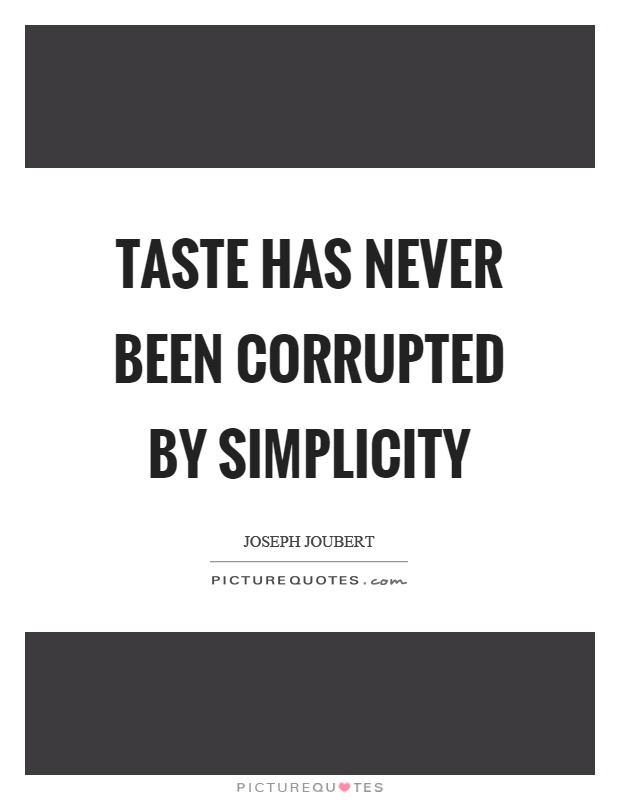 Taste has never been corrupted by simplicity Picture Quote #1