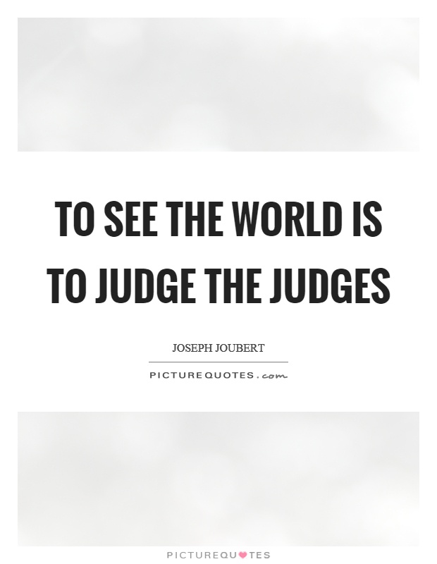 To see the world is to judge the judges Picture Quote #1