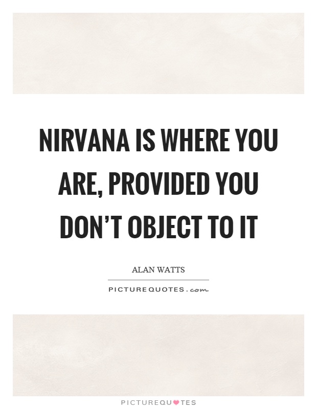 Nirvana is where you are, provided you don't object to it Picture Quote #1