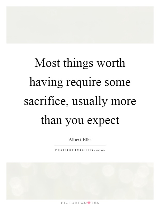 Most things worth having require some sacrifice, usually more than you expect Picture Quote #1