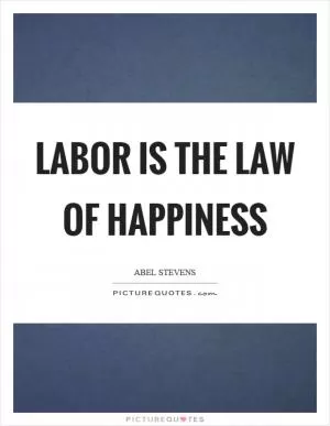 Labor is the law of happiness Picture Quote #1