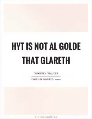 Hyt is not al golde that glareth Picture Quote #1