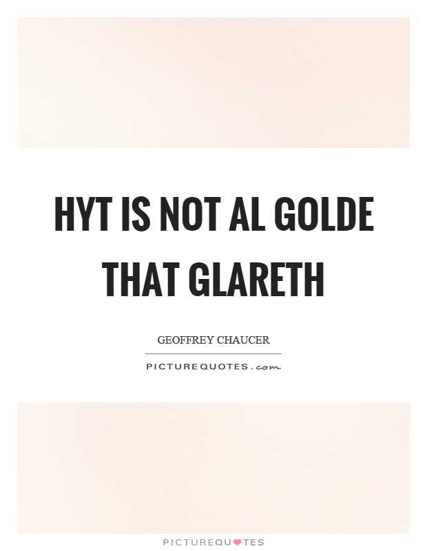 Hyt is not al golde that glareth Picture Quote #1