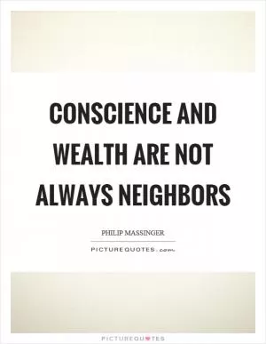 Conscience and wealth are not always neighbors Picture Quote #1