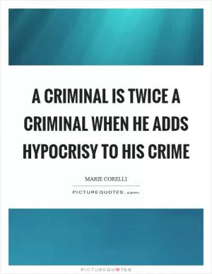 A criminal is twice a criminal when he adds hypocrisy to his crime Picture Quote #1