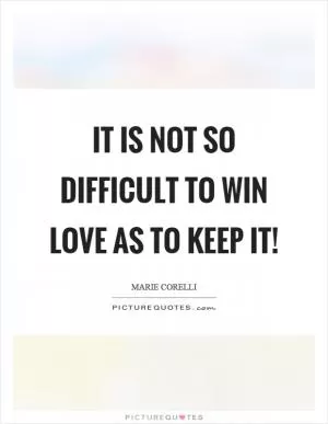 It is not so difficult to win love as to keep it! Picture Quote #1