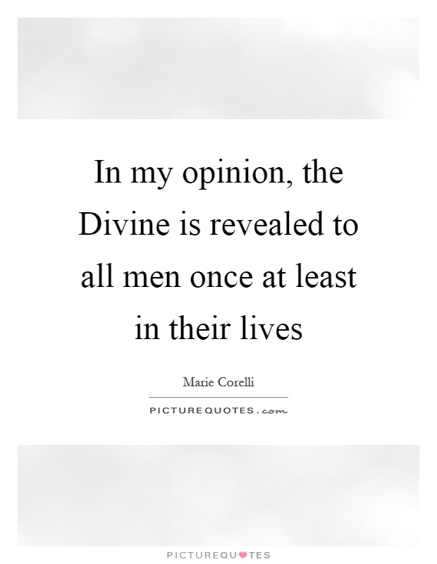 In my opinion, the Divine is revealed to all men once at least in their lives Picture Quote #1