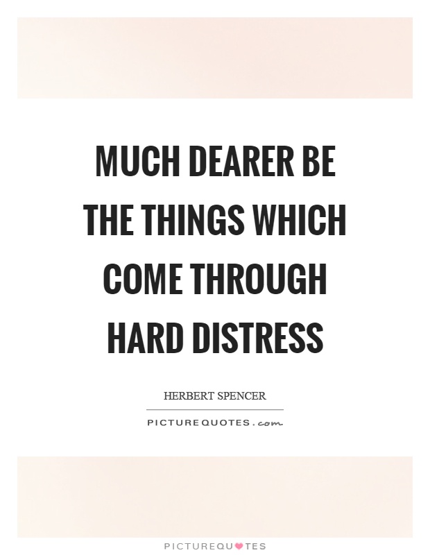 Much dearer be the things which come through hard distress Picture Quote #1