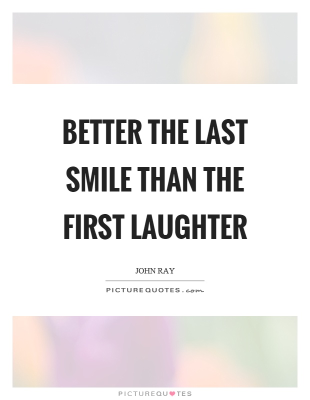 Better the last smile than the first laughter Picture Quote #1