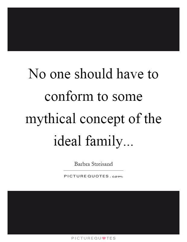 No one should have to conform to some mythical concept of the ideal family Picture Quote #1