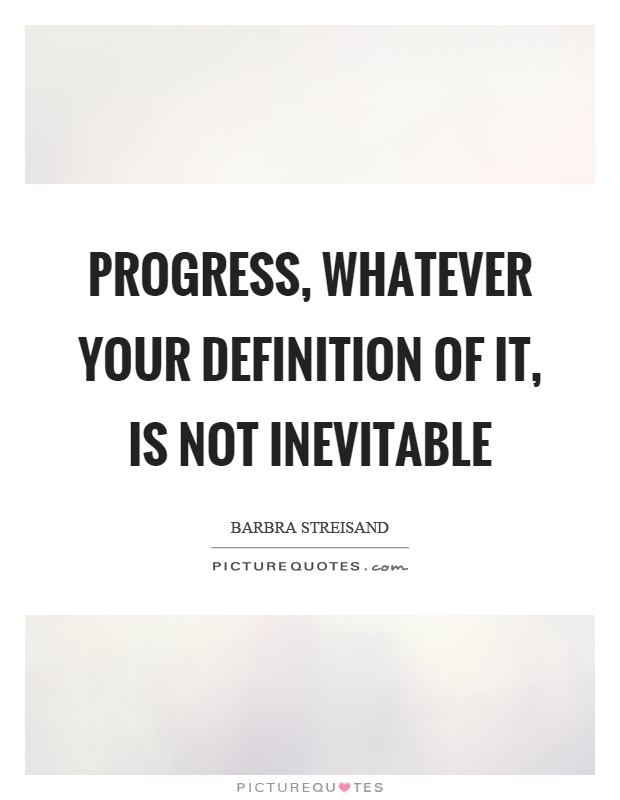 Progress, whatever your definition of it, is not inevitable Picture Quote #1