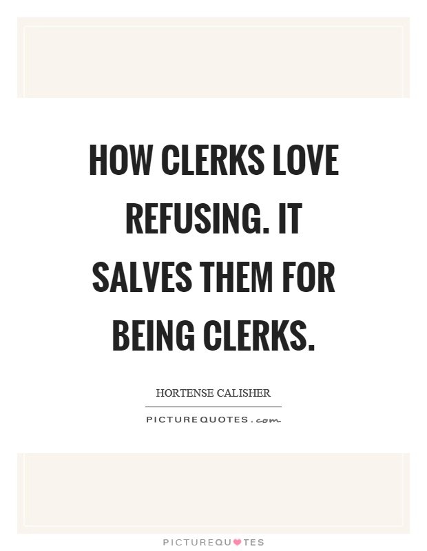 How clerks love refusing. It salves them for being clerks Picture Quote #1
