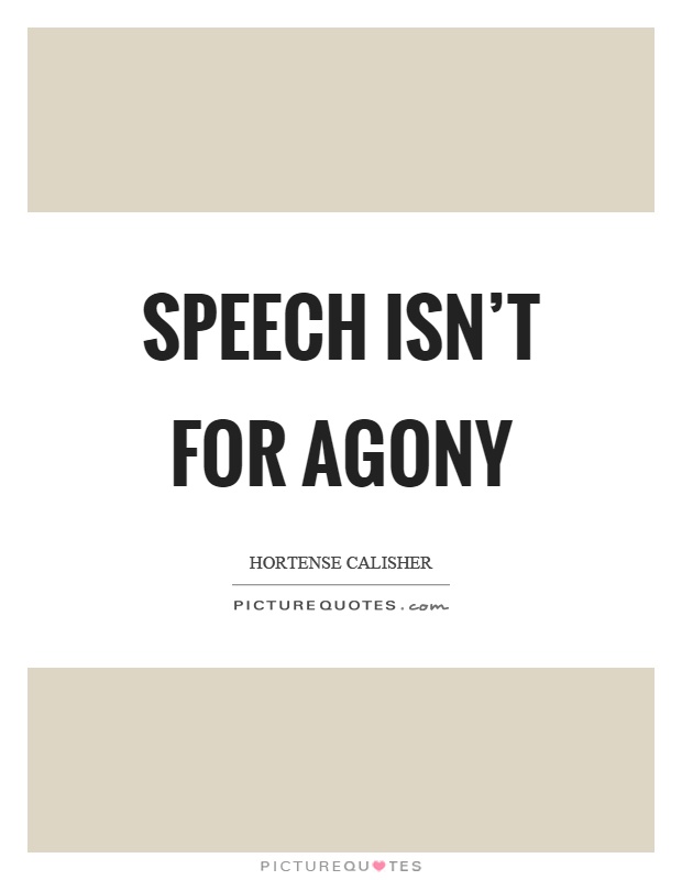 Speech isn’t for agony Picture Quote #1
