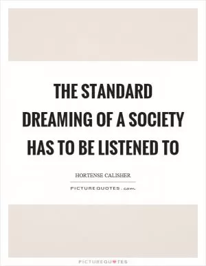 The standard dreaming of a society has to be listened to Picture Quote #1