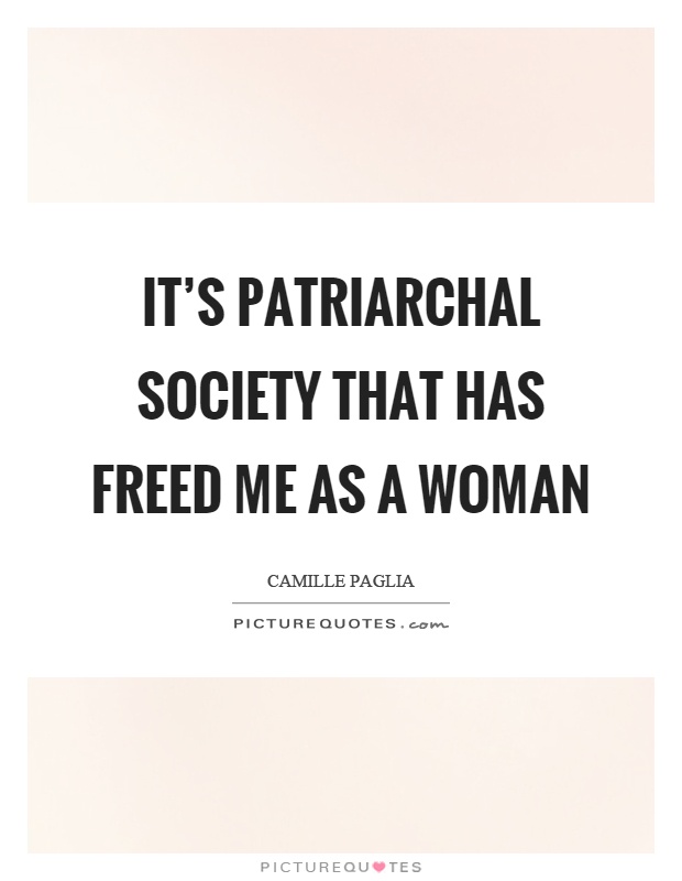 It's patriarchal society that has freed me as a woman Picture Quote #1