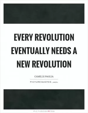 Every revolution eventually needs a new revolution Picture Quote #1