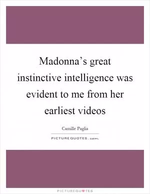 Madonna’s great instinctive intelligence was evident to me from her earliest videos Picture Quote #1