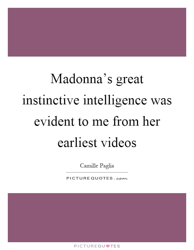 Madonna's great instinctive intelligence was evident to me from her earliest videos Picture Quote #1