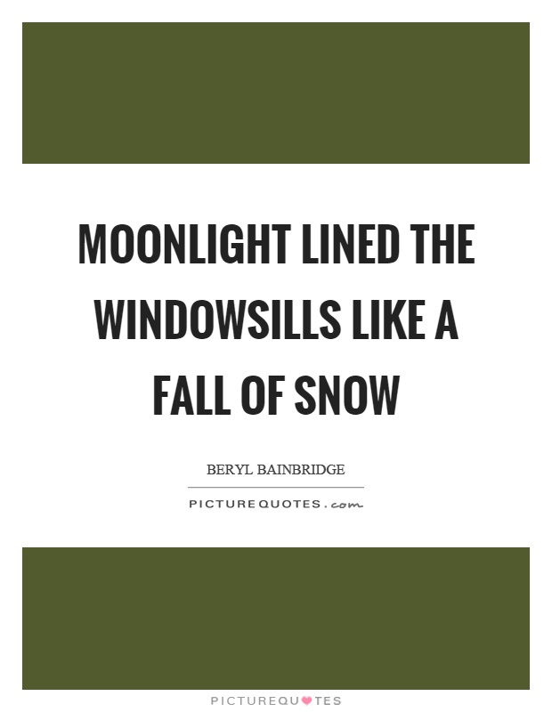 Moonlight lined the windowsills like a fall of snow Picture Quote #1