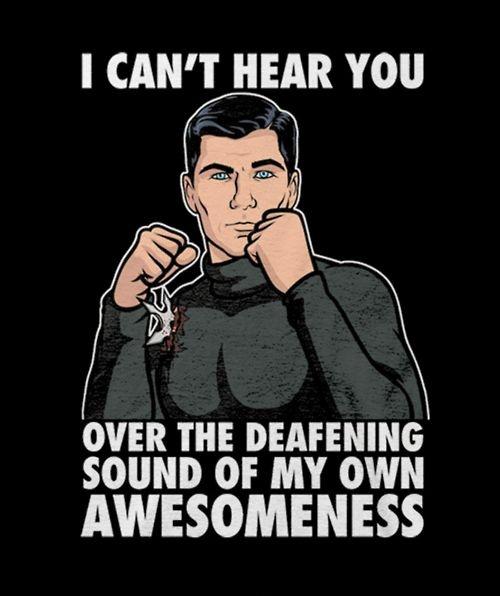 I can't hear you over the deafening sound of my own awesomeness Picture Quote #1