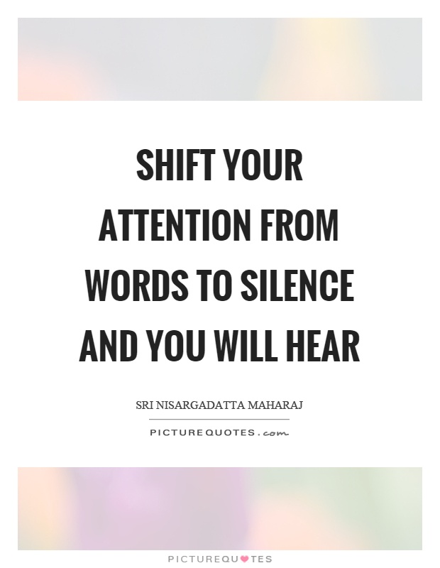 Shift your attention from words to silence and you will hear Picture Quote #1