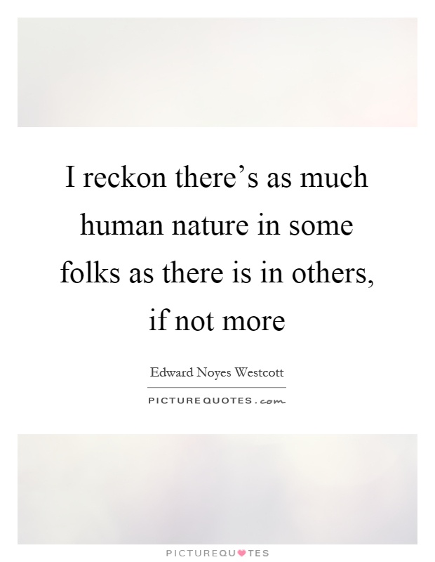 I reckon there's as much human nature in some folks as there is in others, if not more Picture Quote #1